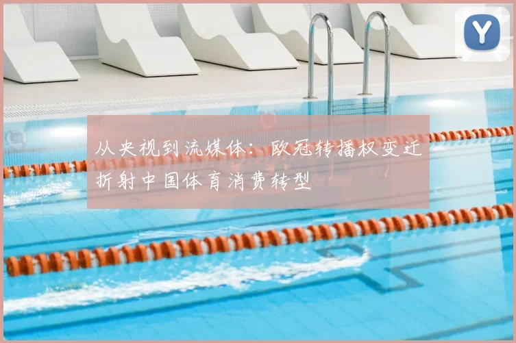 从央视到流媒体：欧冠转播权变迁折射中国体育消费转型