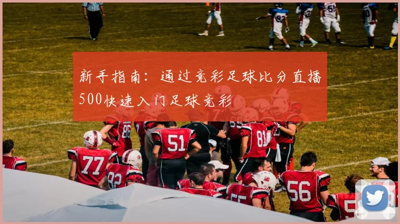 新手指南：通过竞彩足球比分直播500快速入门足球竞彩